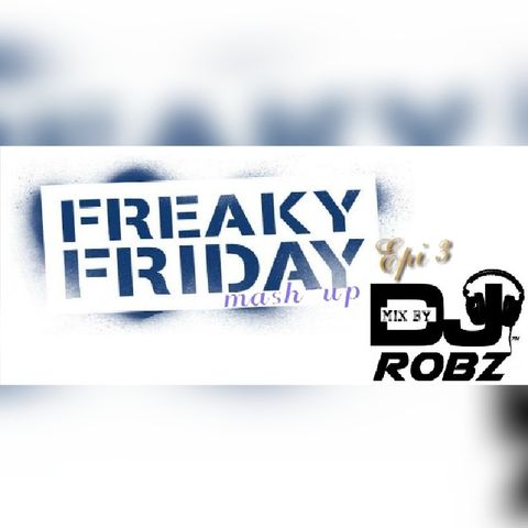 DJ Robz Freaky Friday Mash-up {Epi 3}