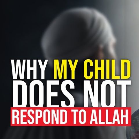 My Child Is Not Responding To Allah !