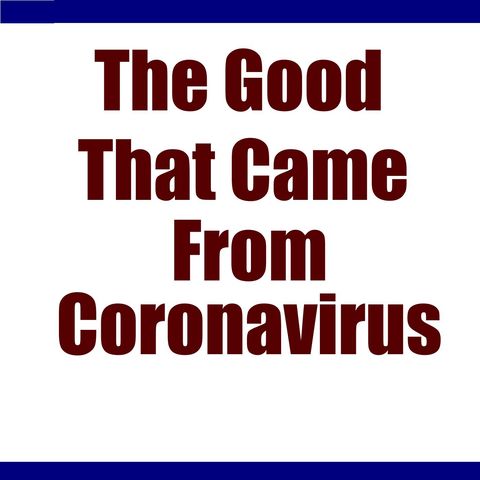 The Good that came from the Coronavirus [14 Mins]