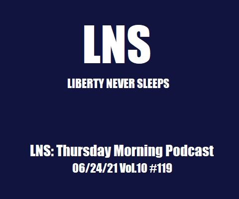 LNS: Thursday Morning Podcast 06/24/21 Vol.10 #119