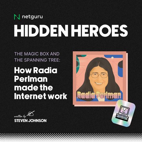S01E02: The Magic Box and the Spanning Tree: How Radia Perlman made the Internet work