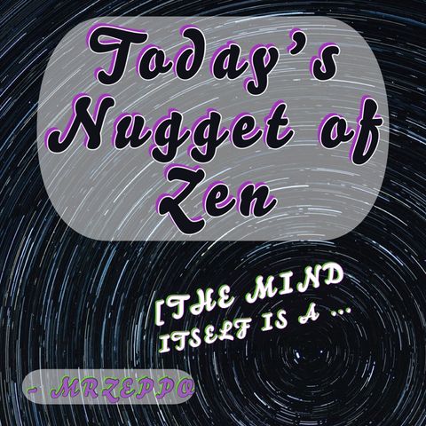 TNZ ~ Today’s Nugget of Zen  ~ Episode 510 - The (Almost)Daily ZenCast