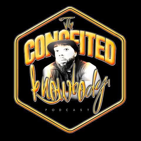 The Conceited Knowbody Ep 95 Featuring Joe Talks