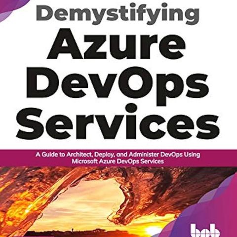Demystifying Azure DevOps Services: A Guide to Architect, Deploy, and ...