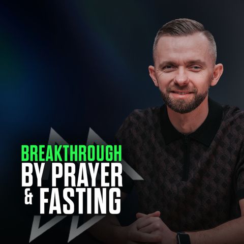 Breakthrough Through Prayer and Fasting - Day 14 of 21 Days Of Fasting