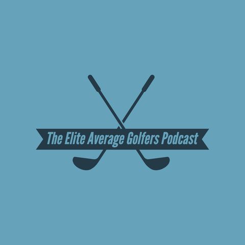 Elite Average Golfers Podcast : Episode 003