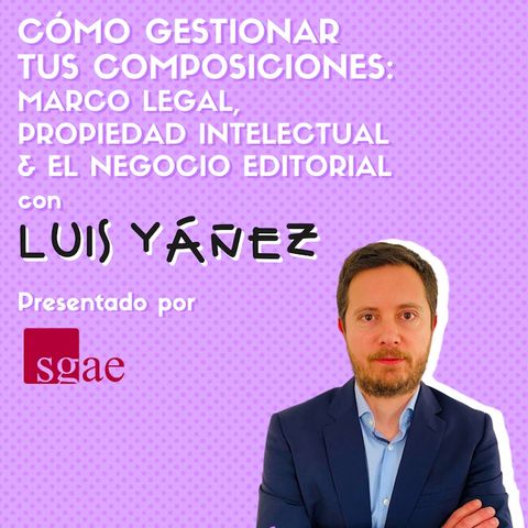 #02 CÓMO GESTIONAR LEGALMENTE TUS COMPOSICIONES ft. Luis Yáñez x SGAE