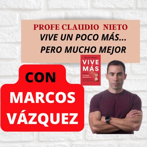 136. MARCOS VÁZQUEZ: LONGEVIDAD vs ENVEJECIMIENTO y HÁBITOS PARA VIVIR un poco MÁS, pero MUCHO MEJOR