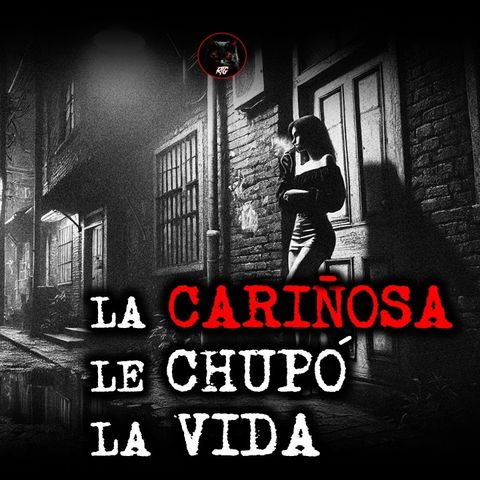 LA CARIÑOSA LE CHUPÓ LA VIDA | RELATOS DE BRUJERÍA | RELATOS Y LEYENDAS DE TERROR