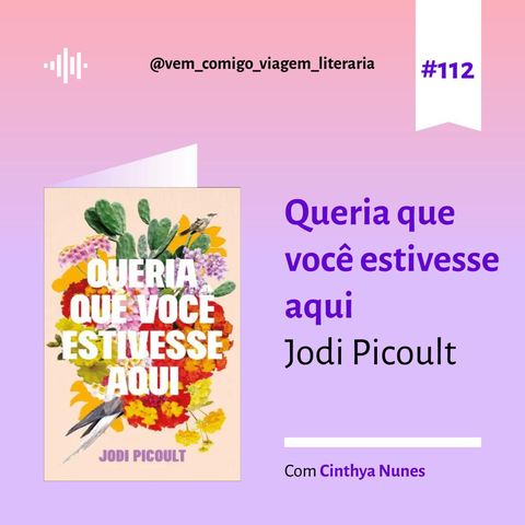 E112- Queria que você estivesse aqui, de Jodi Picoult. Uma viagem de Cinthya Nunes