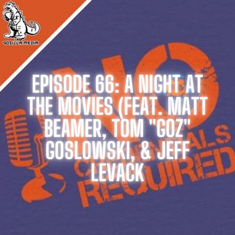 Episode 66: A Night at the Movies (feat. Matt Beamer, Tom "Goz" Goslowski, and Jeff Levack)