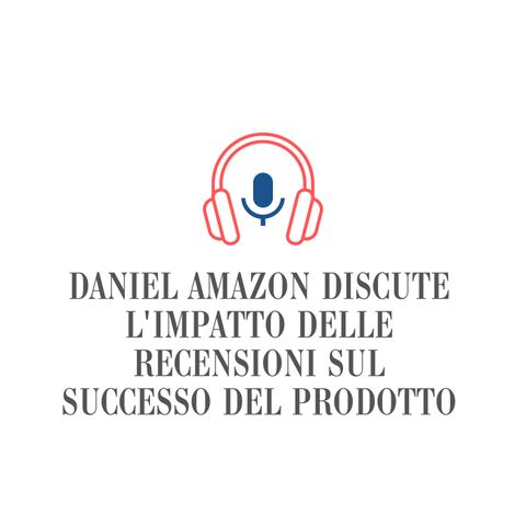 Daniel Amazon discute l'impatto delle recensioni sul successo del prodotto