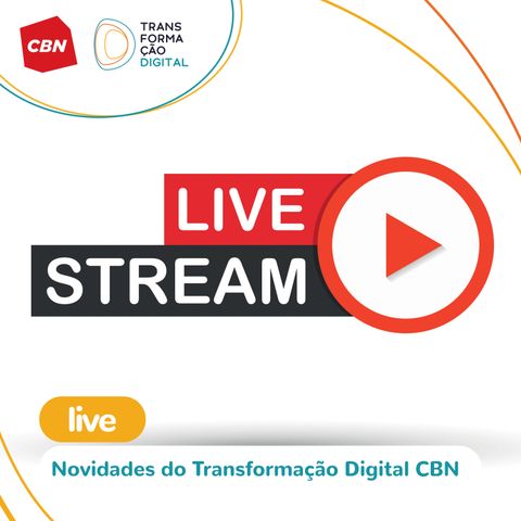 Transformação Digital CBN - Ao vivo - Novidades do programa