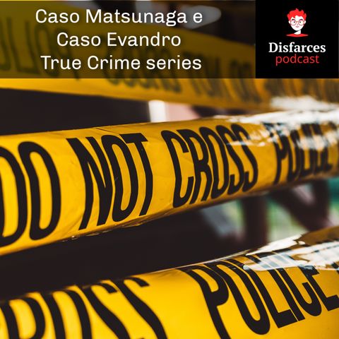 Disfarces 24 - Caso Matsunaga e Caso Evandro - True crume series