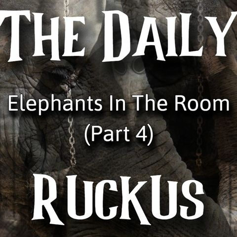 Elephants In The Room (Part 4)
