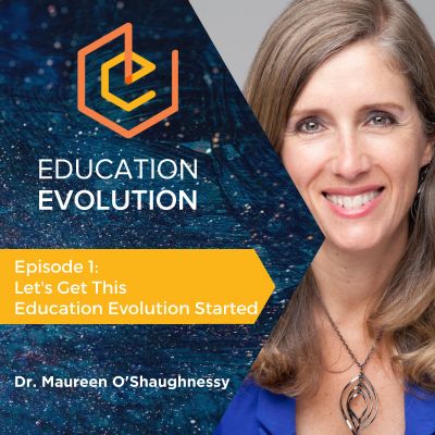 1: Let’s Get This Education Evolution Started with Dr. Maureen O’Shaughnessy