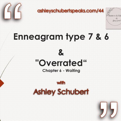Episode 44 - Enneagram types 7 & 6 + "Overrated" Chapter 6 with Ashley Schubert