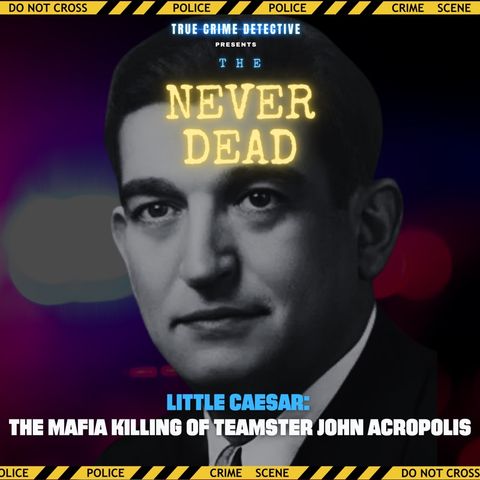 Little Caesar: The Mafia Killing of Teamster John Acropolis