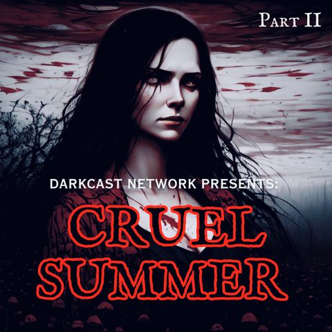 Darkcast Network Presents: CRUEL SUMMER - Part II