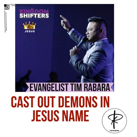 Kingdom Shifters The Podcast Evangelist Tim Rabara - Cast Out demons IN JESUS NAME