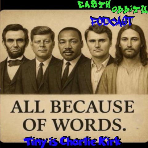 Earth Oddity 331: Tiny is Charlie Kirk