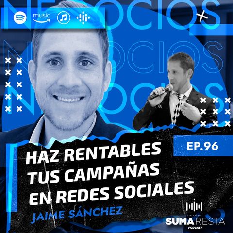 Ep 96 - Haz rentables tus campañas en redes sociales - Jaime Sanchez