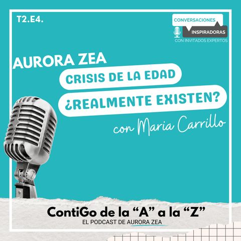 T2. E4. Aurora Zea - Crisis de la edad a los 35, 45, 65 con María Carrillo