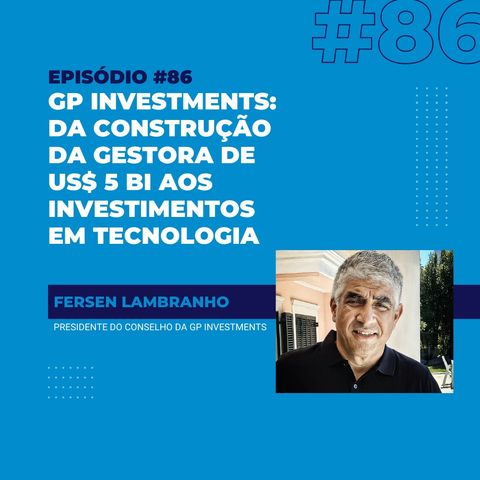 #86 - GP Investments: a construção da gestora de US$ 5 bilhões e os investimentos em tecnologia