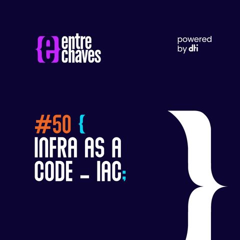 Entre Chaves #50 - Infra as a Code – IAC