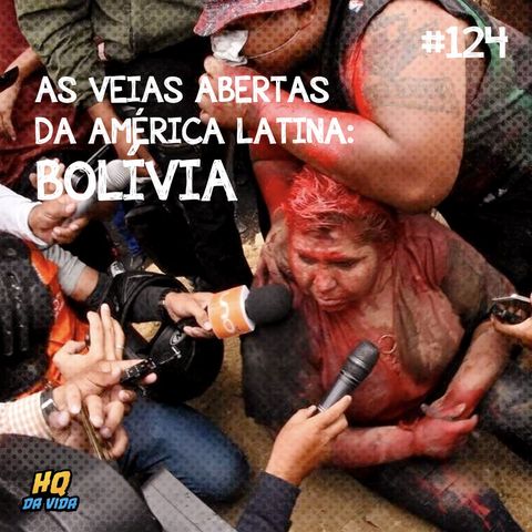 HQ da vida #124 – As veias abertas da América Latina: Bolívia