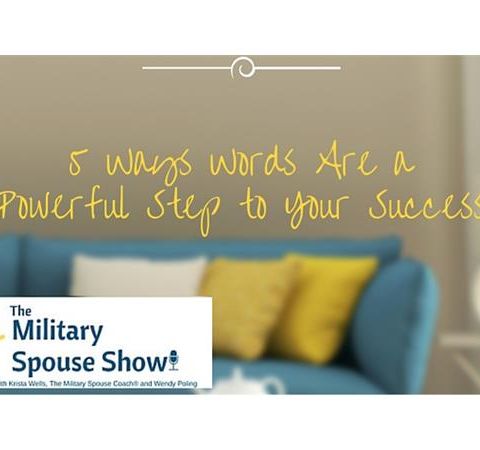 Military Spouse Show - Ep 185 - 5 Ways Words are a Powerful Step to Your Success