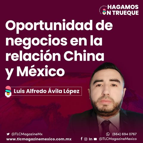 Episodio 83. Oportunidad de negocios en la relación China y México
