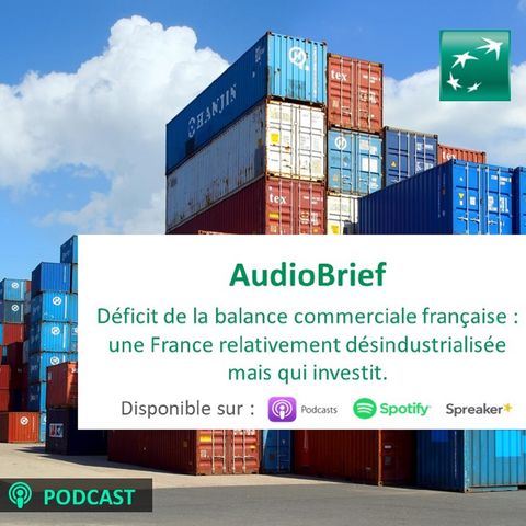 Audiobrief | Déficit de la balance commerciale française : une France relativement désindustrialisée  mais qui investit