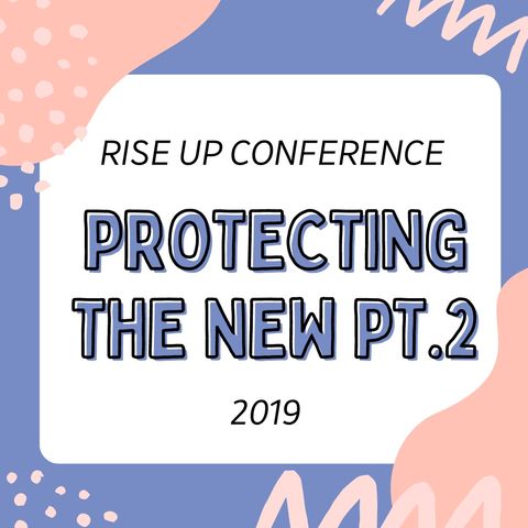 Rise Up Conference 2019- Protecting The New Pt. 2.