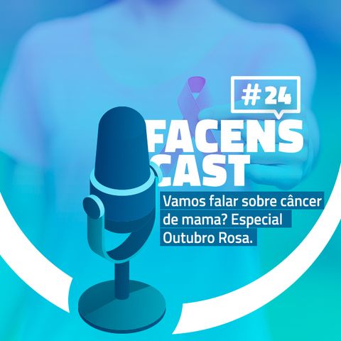 Facens Cast #24 Vamos falar sobre câncer de mama? Especial Outubro Rosa.