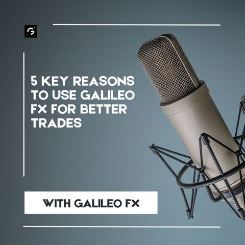 5 Key Reasons to Use Galileo FX for Better Trades