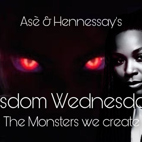 Wisdom Wednesday: The Monster We Create