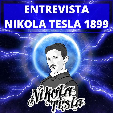 # 5 Apasionante Entrevista - a Nikola Tesla Año 1899