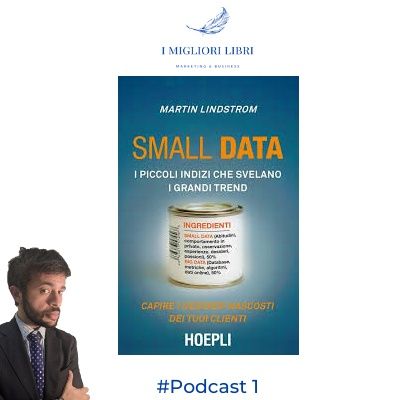 Episodio 1 “Small Data: I piccoli indizi che svelano i grandi trend.” di Martin Lindstrom- I migliori libri Marketing & Business