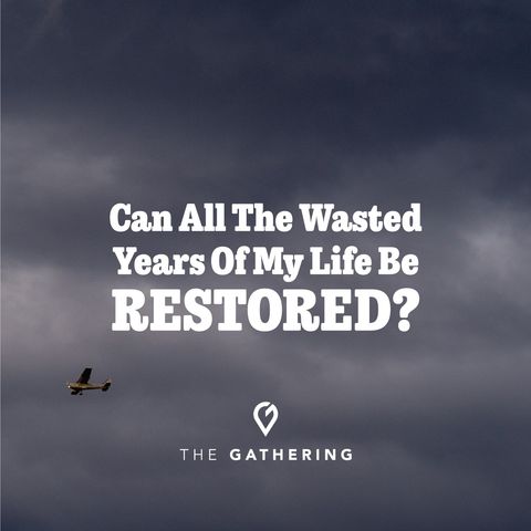 Can All The Wasted Years Of My Life Be Restored?- Living in Abundance Through Restoration: Part 1