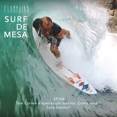 104 - “Tom Curren é apenas um surfista. Como você.” Será mesmo?