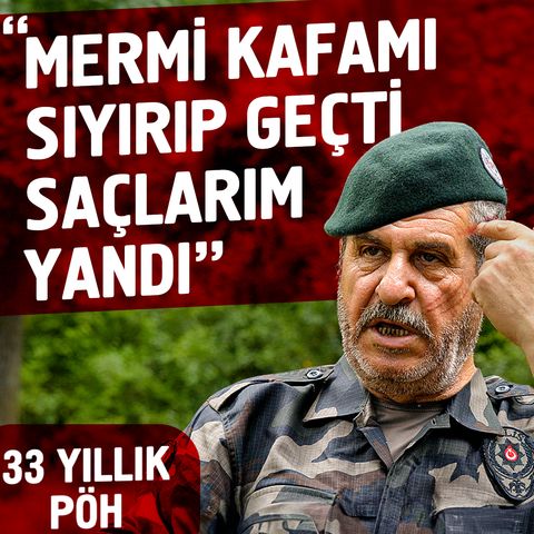 "Mermi Kafamı Sıyırıp Geçti Saçlarım Yandı" - 33 Yıllık PÖH