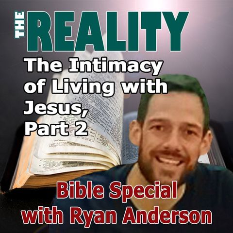 The Reality Bible Special with Ryan Anderson - The Intimacy of Living with Jesus Prt 2