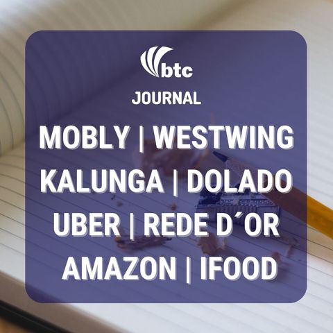 IPO Mobly, Westwing e Kalunga | Dolado, Uber, Rede D´Or e Dasa | BTC Journal 10/12/20
