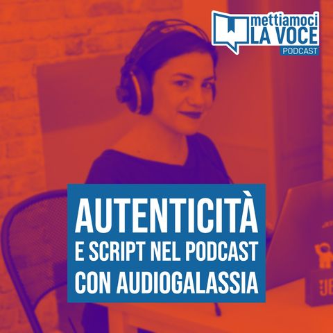 Autenticità e script nel podcast - con Audiogalassia