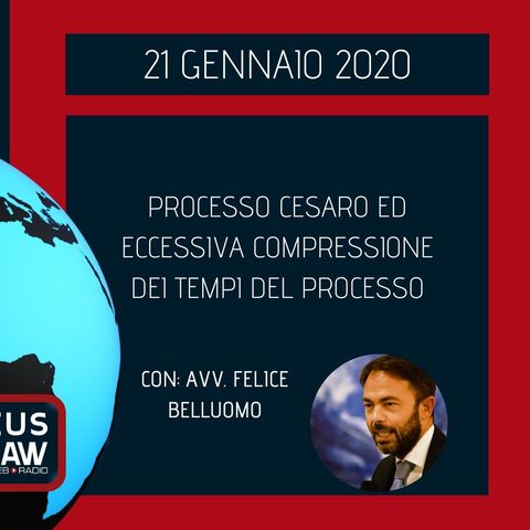 BREAKING NEWS – PROCESSO CESARO ED ECCESSIVA COMPRESSIONE DEI TEMPI DEL PROCESSO – AVV. FELICE BELLUOMO