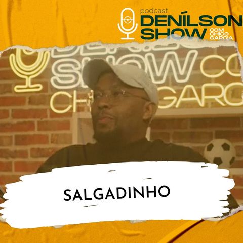 SALGADINHO | Podcast Denílson Show #139