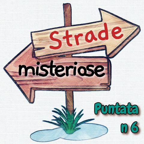 Puntata 06 - Strade misteriose