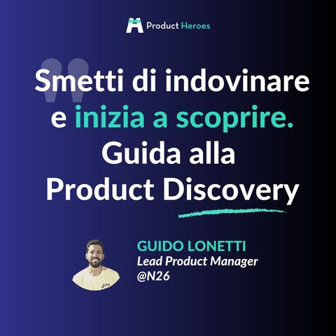 Smetti di indovinare e inizia a scoprire: guida alla product discovery con Guido Lonetti, Lead Product Manager @N26 [ENG]