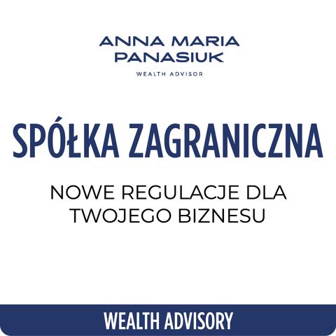 NO 72. SPÓŁKA ZAGRANICZNA: nowe regulacje dla Twojego biznesu, które powinieneś znać! | Anna Maria Panasiuk